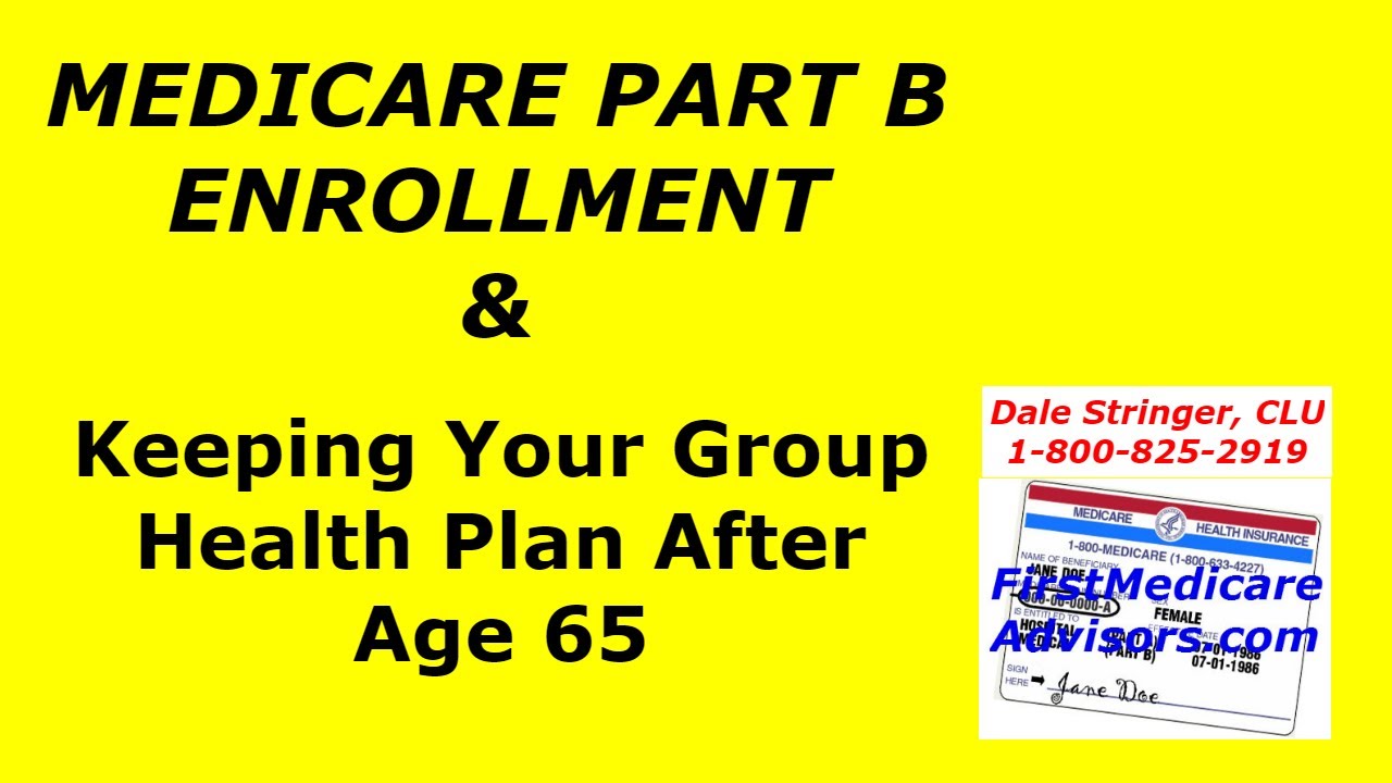 MEDICARE PART B ENROLLMENT & Keeping Your Group Health Plan After 65